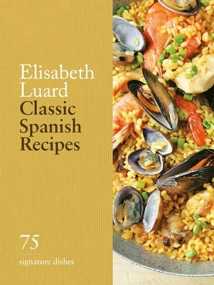 Classic Spanish Recipes: 75 Signature Dishes by Luard, Elisabeth