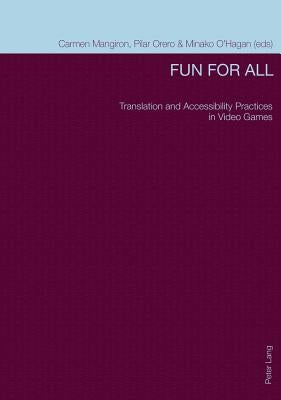 Fun for All: Translation and Accessibility Practices in Video Games by Mangiron, Carmen