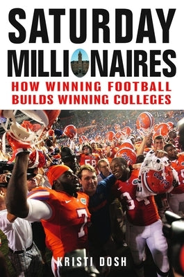 Saturday Millionaires: How Winning Football Builds Winning Colleges by Dosh, Kristi