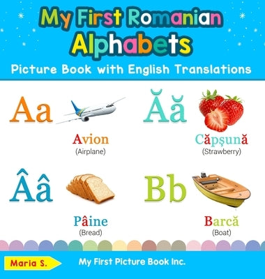 My First Romanian Alphabets Picture Book with English Translations: Bilingual Early Learning & Easy Teaching Romanian Books for Kids by S, Maria