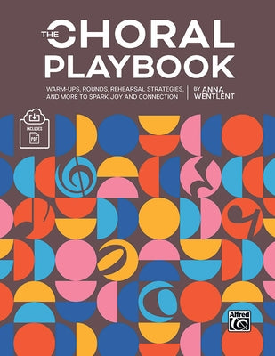 The Choral Playbook: Warm-Ups, Rounds, Rehearsal Strategies, and More to Spark Joy and Connection, Book & Online PDF by Wentlent, Anna