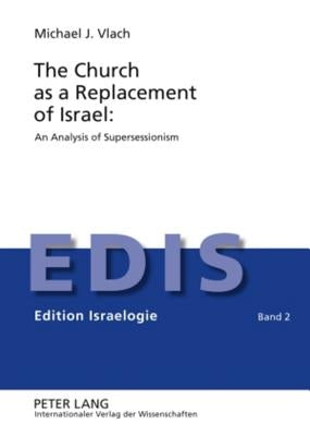 The Church as a Replacement of Israel: An Analysis of Supersessionism: An Analysis of Supersessionism by Schwarz, Berthold