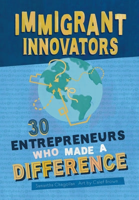 Immigrant Innovators: 30 Entrepreneurs Who Made a Difference by Chagollan, Samantha