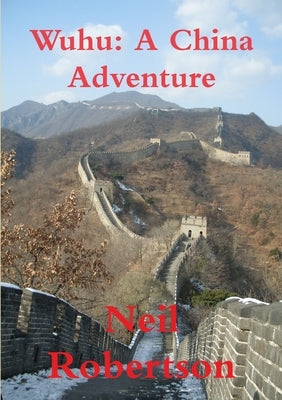 Wuhu: A China Adventure by Robertson, Neil