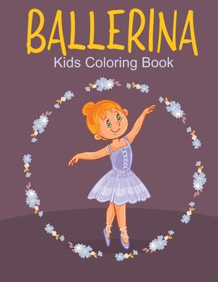 Ballerina Kids Coloring Book: A Kids Coloring Book With Many Ballerina Illustrations For Relaxation And Stress Relief by House, Safu Book