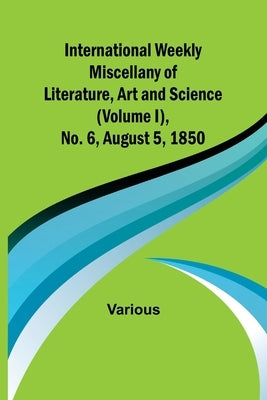 International Weekly Miscellany of Literature, Art and Science - (Volume I), No. 6, August 5, 1850 by Various