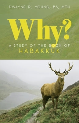 Why?: A Study of the Book of Habakkuk by Young, Dwayne Ronald