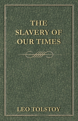 The Slavery Of Our Times by Tolstoy, Leo