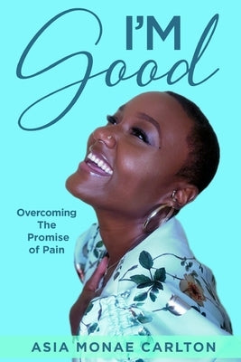 I'm Good: Overcoming The Promise of Pain by Carlton, Asia Monae