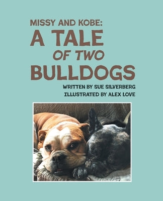 Missy and Kobe: A Tale of Two Bulldogs by Silverberg, Sue E.