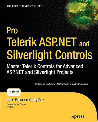 Pro Telerik ASP.NET and Silverlight Controls: Master Telerik Controls for Advanced ASP.NET and Silverlight Projects by Guay Paz, Jose Rolando