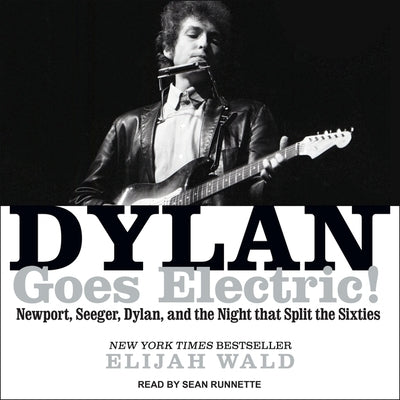 Dylan Goes Electric! Lib/E: Newport, Seeger, Dylan, and the Night That Split the Sixties by Wald, Elijah