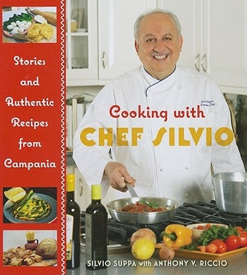 Cooking with Chef Silvio: Stories and Authentic Recipes from Campania by Suppa, Silvio