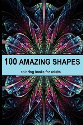 100 amazing shapes: An Adult Coloring Book with Fun, Easy, and Relaxing Coloring Pages, Decorations, Inspirational Designs, and Much More! by Abek, Morgan