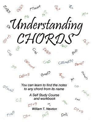 Understanding Chords: You Can Learn to Find the Notes to Any Chord from Its Name by Newton, William T.