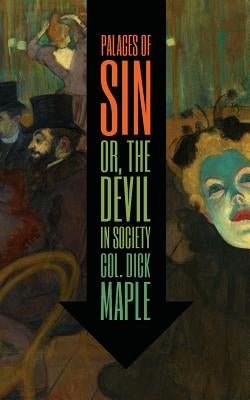 Palaces of Sin, or The Devil in Society by Maple, Dick