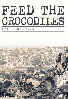 Feed The Crocodiles by Davis, Catherine