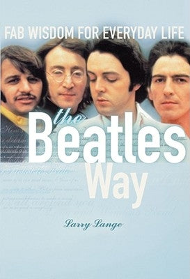 The Beatles Way: Fab Wisdom for Everyday Life by Lange, Larry