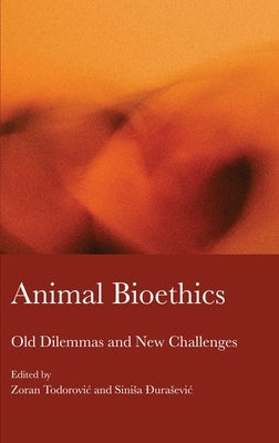 Animal Bioethics: Old Dilemmas and New Challenges by Todorovic, Zoran