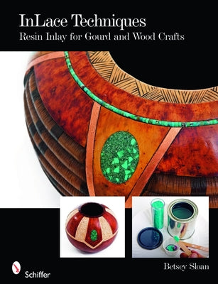 Inlace Techniques: Resin Inlay for Gourd and Wood Crafts by Sloan, Betsey