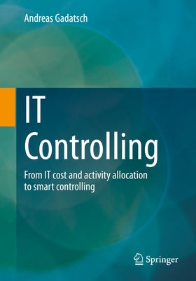 It Controlling: From It Cost and Activity Allocation to Smart Controlling by Gadatsch, Andreas