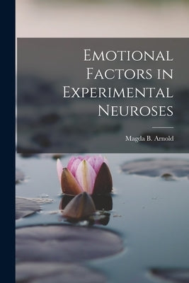 Emotional Factors in Experimental Neuroses by Arnold, Magda B.