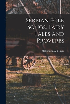 Serbian Folk Songs, Fairy Tales and Proverbs by Maximilian a. (Maximilian August), Mügg