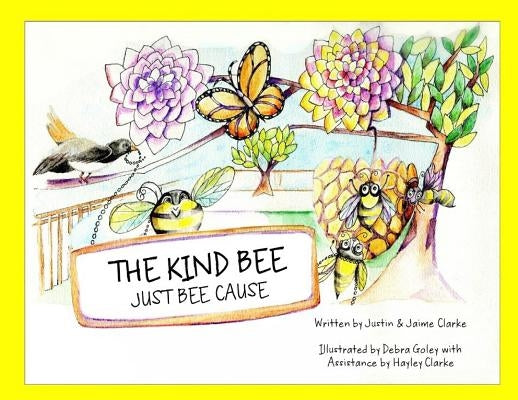 The Kind Bee: Just Bee Cause by Clarke, Justin &. Jaime