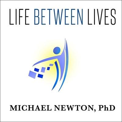 Life Between Lives: Hypnotherapy for Spiritual Regression by Newton, Michael