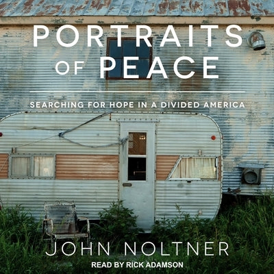 Portraits of Peace: Searching for Hope in a Divided America by Noltner, John