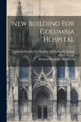 New Building For Columbia Hospital by Columbia Hospital for Women and Lying