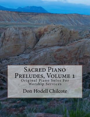 Sacred Piano Preludes Volume 1: Original Piano Solos For Worship Services by Chilcote, Don Hodell