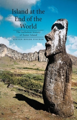 Island at the End of the World: The Turbulent History of Easter Island by Fischer, Steven Roger