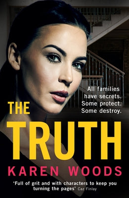 The Truth: All Families Have Secrets. Some Protect. Some Destroy. by Woods, Karen