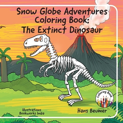 Snow Globe Adventures Coloring Book: The Extinct Dinosaur by Beumer, Hans