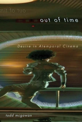 Out of Time: Desire in Atemporal Cinema by McGowan, Todd