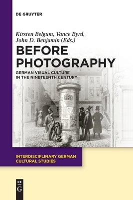 Before Photography: German Visual Culture in the Nineteenth Century by Belgum, Kirsten