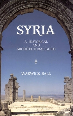 Syria: A Historical and Architectural Guide (2nd Edition) by Ball, Warwick