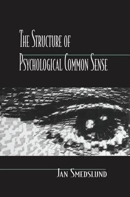 The Structure of Psychological Common Sense by Smedslund, Jan