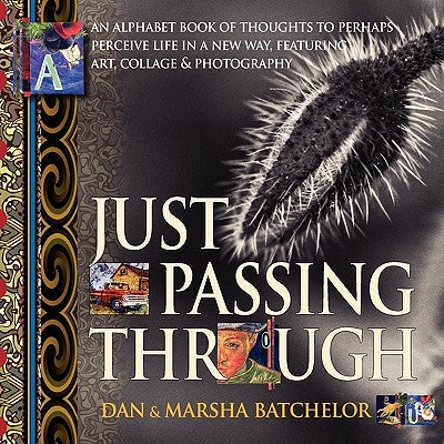 Just Passing Through: an alphabet book of thoughts to perhaps perceive life in a new way, featuring art, collage and photography - a motivat by Batchelor, Dan