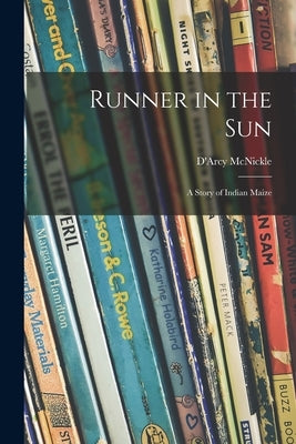 Runner in the Sun; a Story of Indian Maize by McNickle, D'Arcy 1904-1977