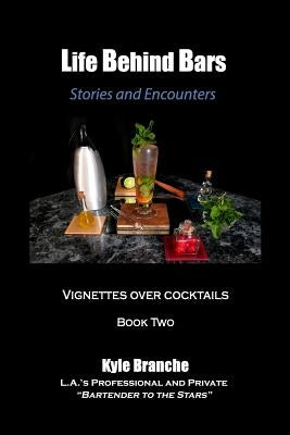 Life Behind Bars - Book Two: Stories and Encounters: Vignettes over Cocktails by Branche, Kyle