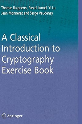 A Classical Introduction to Cryptography Exercise Book by Baigneres, Thomas