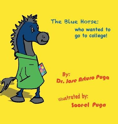 The Blue Horse Who Wanted to Go to College by Puga, Jose Arturo