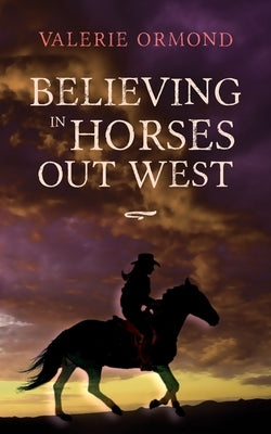 Believing In Horses Out West by Ormond, Valerie