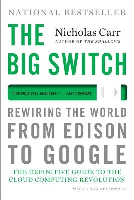 The Big Switch: Rewiring the World, from Edison to Google by Carr, Nicholas