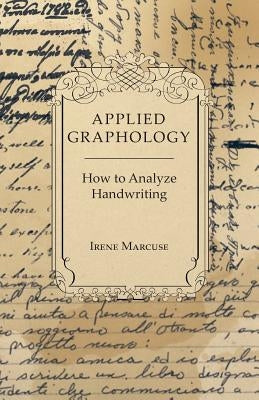 Applied Graphology - How to Analyze Handwriting by Marcuse, Irene