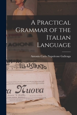 A Practical Grammar of the Italian Language by Carlo Napoleone Gallenga, Antonio