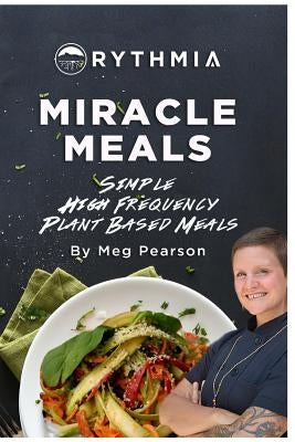 Miracle Meals: Simple High Frequency Plant Based Meals by Pearson, Meg