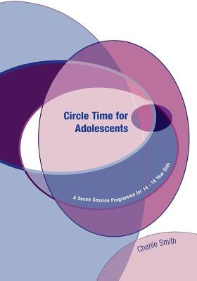 Circle Time for Adolescents: A Seven Session Programme for 14 to 16 Year Olds by Smith, Charlie